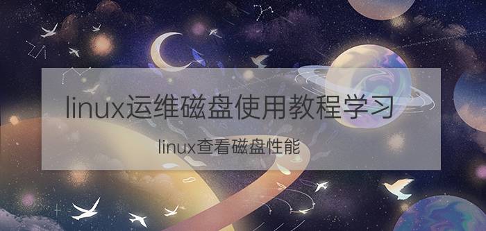 linux运维磁盘使用教程学习 linux查看磁盘性能？